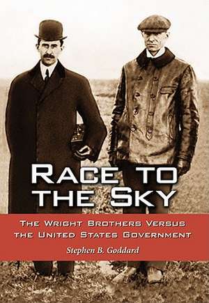 Race to the Sky: The Wright Brothers versus the United States Government de Stephen B. Goddard