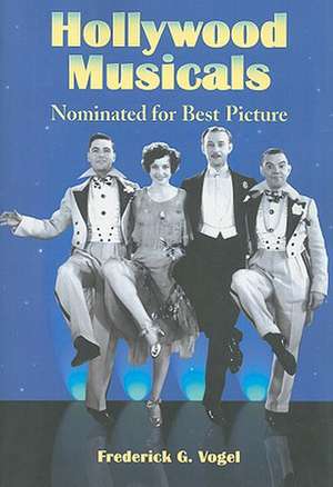 Hollywood Musicals Nominated for Best Picture de Frederick G. Vogel