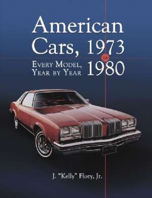 American Cars, 1973-1980: Every Model, Year by Year de J. Kelly Flory