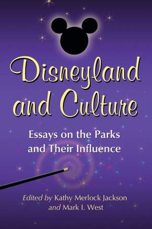 Disneyland and Culture: Essays on the Parks and Their Influence de Kathy Merlock Jackson