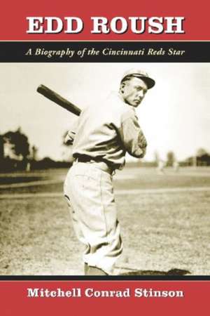 Edd Roush: A Biography of the Cincinnati Reds Star de Mitchell Conrad Stinson