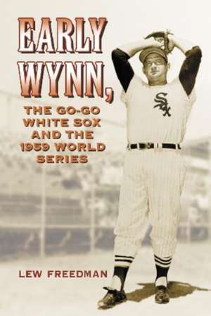 Early Wynn, the Go-Go White Sox and the 1959 World Series de Lew Freedman