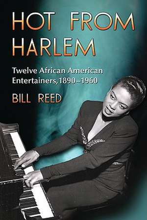 Hot from Harlem: Twelve African American Entertainers, 1890-1960 de Bill Reed