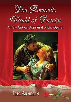 The Romantic World of Puccini: A New Critical Appraisal of the Operas de Iris J. Arnesen