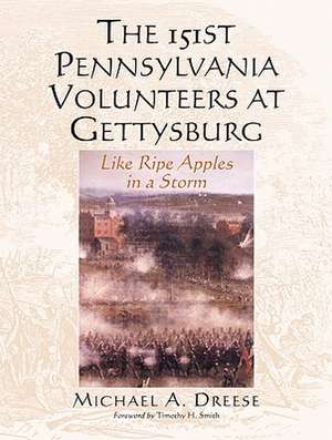 The 151st Pennsylvania Volunteers at Gettysburg: Like Ripe Apples in a Storm de Michael A. Dreese