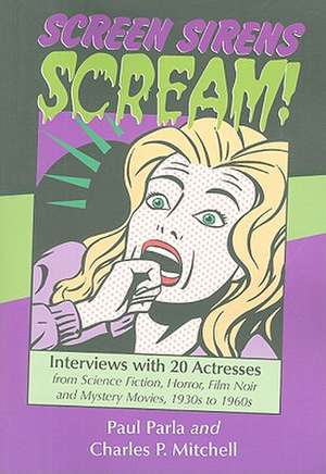 Screen Sirens Scream!: Interviews with 20 Actresses from Science Fiction, Horror, Film Noir and Mystery Movies, 1930s to 1960s de Paul Parla