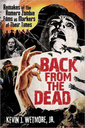 Back from the Dead: Remakes of the Romero Zombie Films as Markers of Their Times de Jr. Wetmore, Kevin J.