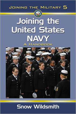 Joining the United States Navy: A Handbook de Snow Wildsmith