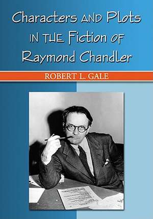 Characters and Plots in the Fiction of Raymond Chandler de Robert L. Gale