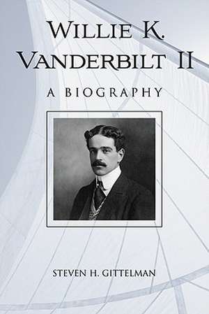 Willie K. Vanderbilt II: A Biography de Steven H. Gittelman