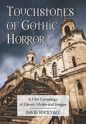 Touchstones of Gothic Horror: A Film Genealogy of Eleven Motifs and Images de David Huckvale