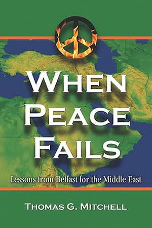 When Peace Fails: Lessons from Belfast for the Middle East de Thomas G. Mitchell