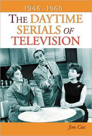 The Daytime Serials of Television, 1946-1960 de Jim Cox