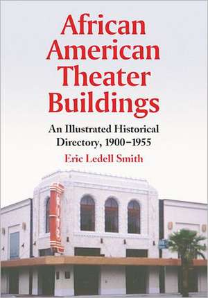 African American Theater Buildings: An Illustrated Historical Directory, 1900-1955 de Eric Ledell Smith