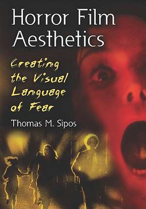 Horror Film Aesthetics: Creating the Visual Language of Fear de Thomas M. Sipos