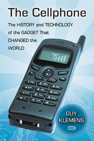 The Cellphone: The History and Technology of the Gadget That Changed the World de Guy Klemens