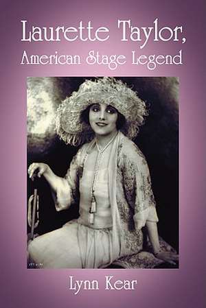 Laurette Taylor, American Stage Legend de Lynn Kear