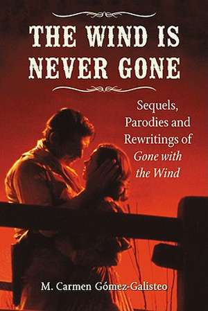 The Wind Is Never Gone: Sequels, Parodies and Rewritings of Gone with the Wind de M. Carmen Gomez-Galisteo