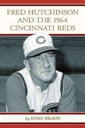 Fred Hutchinson and the 1964 Cincinnati Reds de Doug Wilson