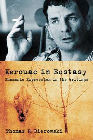 Kerouac in Ecstasy: Shamanic Expression in the Writings de Thomas R. Bierowski