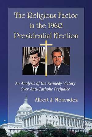 The Religious Factor in the 1960 Presidential Election: An Analysis of the Kennedy Victory Over Anti-Catholic Prejudice de Albert J. Menendez