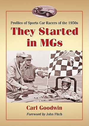 They Started in MGs: Profiles of Sports Car Racers of the 1950s de Carl Goodwin