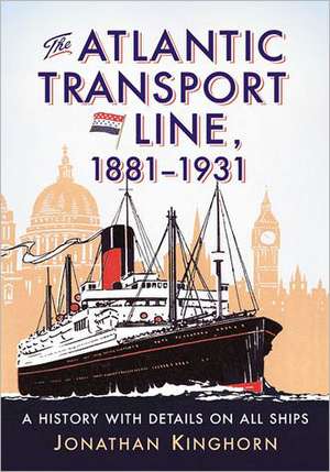 The Atlantic Transport Line, 1881-1931: A History with Details on All Ships de Jonathan Kinghorn