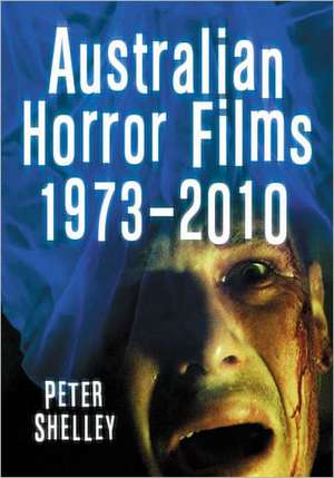 Australian Horror Films 1973-2010 de Peter Shelley