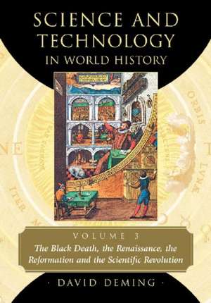 Science and Technology in World History, Volume 3: The Black Death, the Renaissance, the Reformation and the Scientific Revolution de David Deming