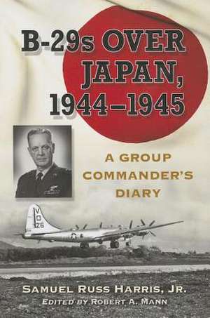 B-29 Over Japan, 1944-1945: A Group Commander's Diary de Samuel R. Harris