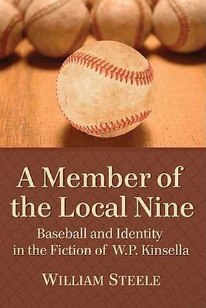 A Member of the Local Nine: Baseball and Identity in the Fiction of W.P. Kinsella de William Steele