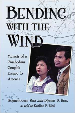 Bending with the Wind: Memoir of a Cambodian Couple's Escape to America de Karline F. Bird