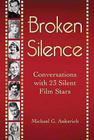 Broken Silence: Conversations with 23 Silent Film Stars de Michael G. Ankerich