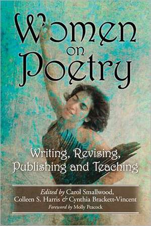 Women on Poetry: Writing, Revising, Publishing and Teaching de Carol Smallwood