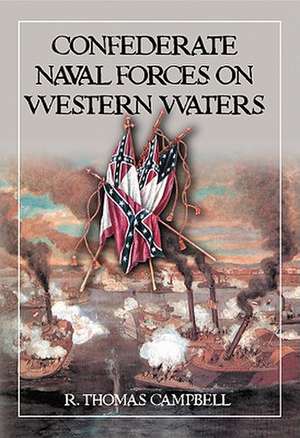 Confederate Naval Forces on Western Waters: The Defense of the Mississippi River and Its Tributaries de R. Thomas Campbell