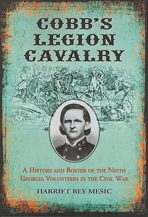 Cobb's Legion Cavalry: A History and Roster of the Ninth Georgia Volunteers in the Civil War de Harriet Bey Mesic