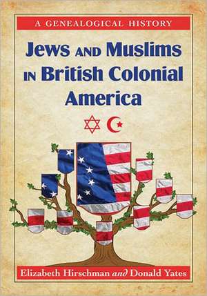 Jews and Muslims in British Colonial America: A Genealogical History de Elizabeth Caldwell Hirschman