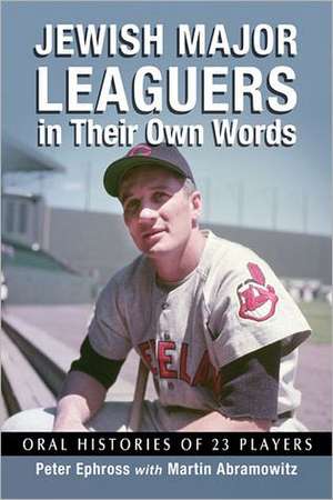 Jewish Major Leaguers in Their Own Words: Oral Histories of 23 Players de Peter Ephross