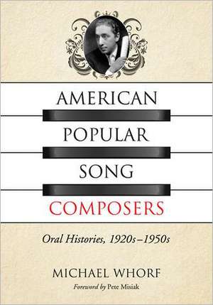 American Popular Song Composers: Oral Histories, 1920s-1950s de Michael Whorf