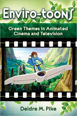 Enviro-Toons: Green Themes in Animated Cinema and Television de Deidre M. Pike