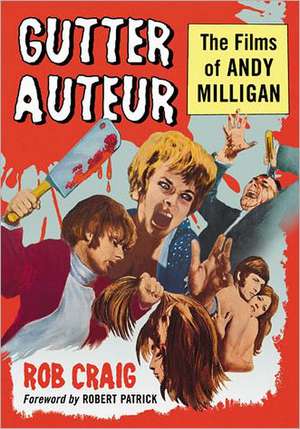 Gutter Auteur: The Films of Andy Milligan de Rob Craig