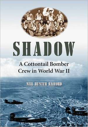 Shadow: A Cottontail Bomber Crew in World War II de Neil Hunter Raiford