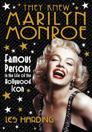 They Knew Marilyn Monroe: Famous Persons in the Life of the Hollywood Icon de Les Harding