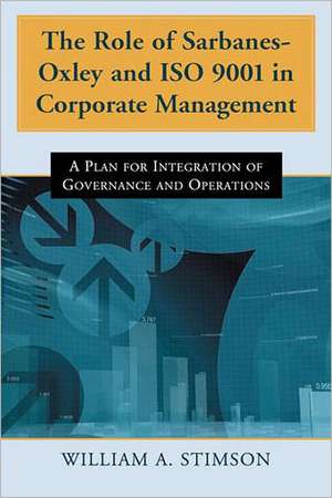 The Role of Sarbanes-Oxley and ISO 9001 in Corporate Management: A Plan for Integration of Governance and Operations de William A. Stimson