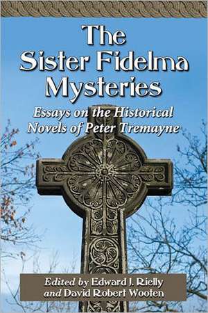 The Sister Fidelma Mysteries: Essays on the Historical Novels of Peter Tremayne de Edward J. Rielly