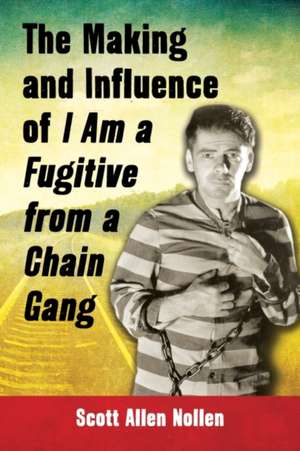 The Making and Influence of I Am a Fugitive from a Chain Gang de Scott Allen Nollen