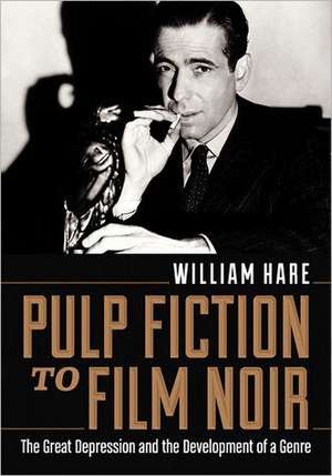 Pulp Fiction to Film Noir: The Great Depression and the Development of a Genre de William Hare