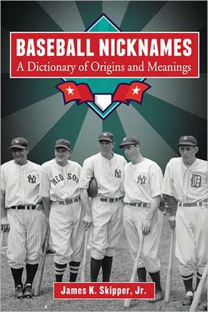 Baseball Nicknames: A Dictionary of Origins and Meanings de James K. Skipper