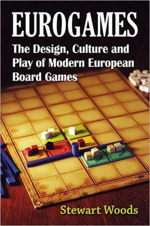 Eurogames: The Design, Culture and Play of Modern European Board Games de Stewart Woods