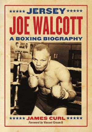 Jersey Joe Walcott: A Boxing Biography de James Curl